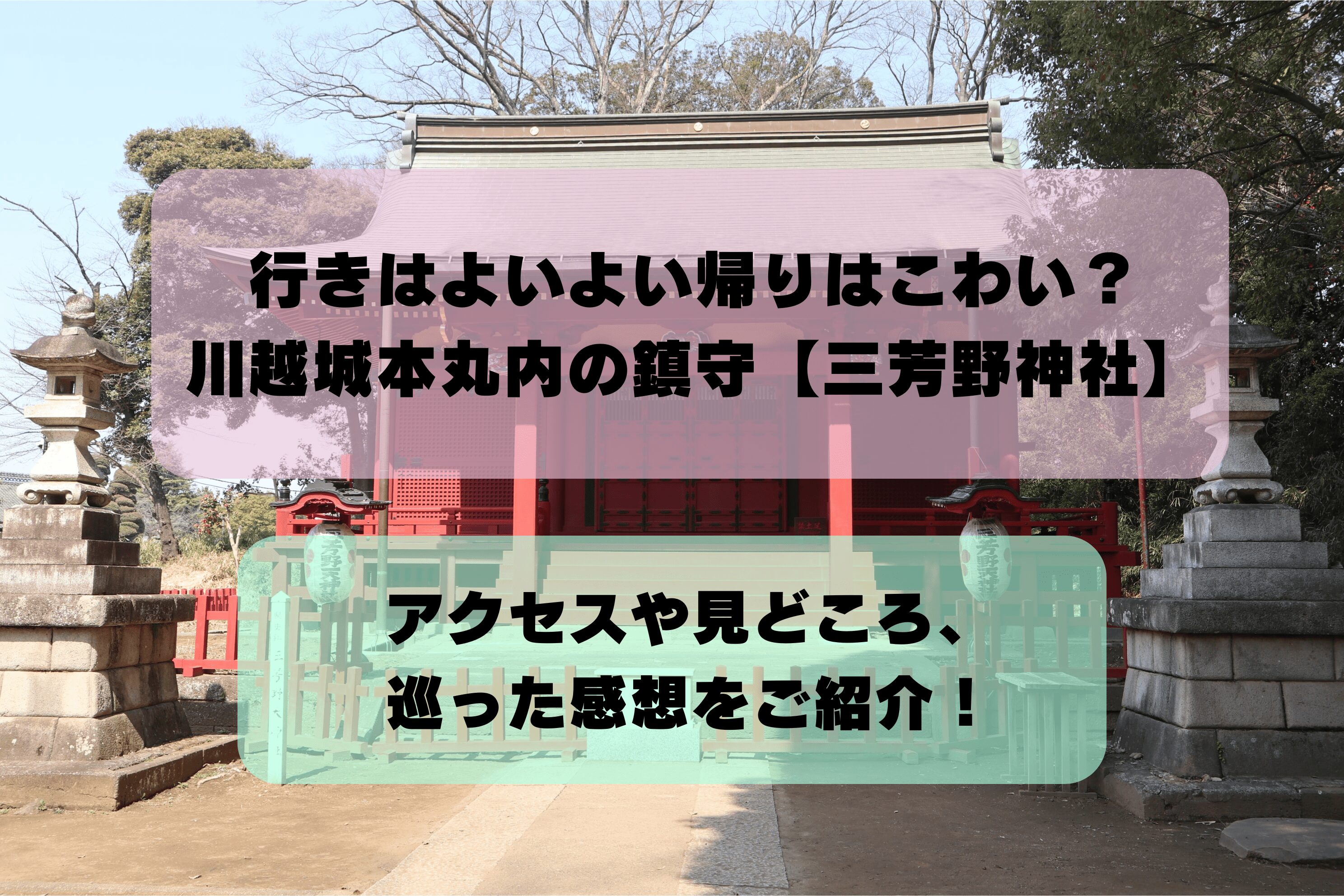 行きはよいよい帰りはこわい？川越城本丸内の鎮守【三芳野神社】｜アクセスや見どころ、実際に巡った感想をご紹介！